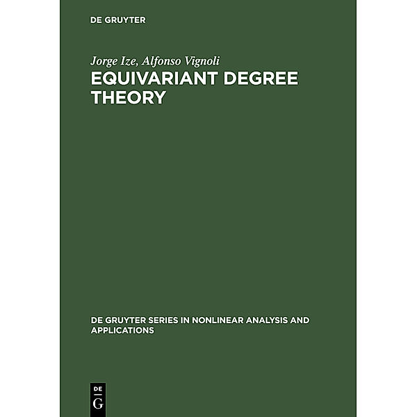 Equivariant Degree Theory / De Gruyter Series in Nonlinear Analysis and Applications Bd.8, Jorge Ize, Alfonso Vignoli