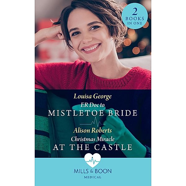 Er Doc To Mistletoe Bride / Christmas Miracle At The Castle, Louisa George, Alison Roberts