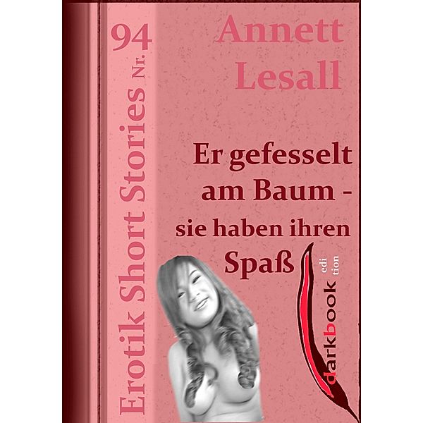 Er gefesselt am Baum - sie haben ihren Spaß / Erotik Short Stories, Annett Lesall