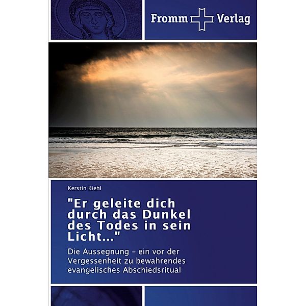 Er geleite dich durch das Dunkel des Todes in sein Licht..., Kerstin Kiehl