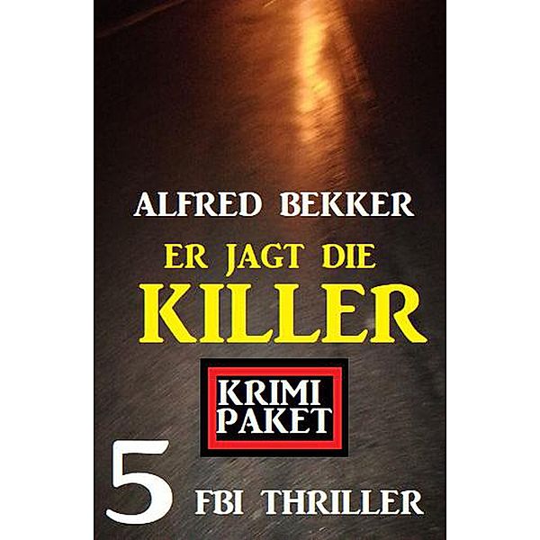 Er jagt die Killer: Krimi Paket 5 FBI Thriller, Alfred Bekker