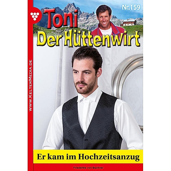 Er kam im Hochzeitsanzug / Toni der Hüttenwirt Bd.159, Friederike von Buchner