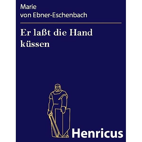 Er lasst die Hand küssen, Marie von Ebner-Eschenbach