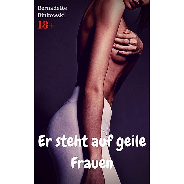 Er steht auf geile Frauen, Bernadette Binkowski