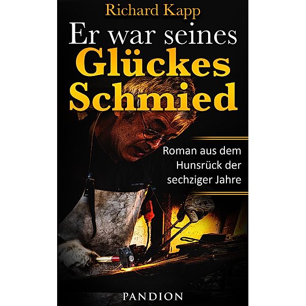 Er war seines Glückes Schmied: Roman aus dem Hunsrück der sechziger Jahre, Richard Kapp