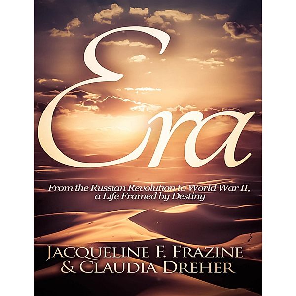 Era: From the Russian Revolution to World War II, a Life Framed by Destiny, Jacqueline F. Frazine, Claudia Dreher