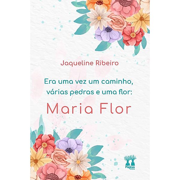 Era uma vez um caminho, várias pedras e uma flor: Maria Flor, Jaqueline Ribeiro