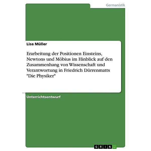 Erarbeitung der Positionen Einsteins, Newtons und Möbius im Hinblick auf den Zusammenhang von Wissenschaft und Verantwortung in Friedrich Dürrenmatts Die Physiker, Lisa Müller