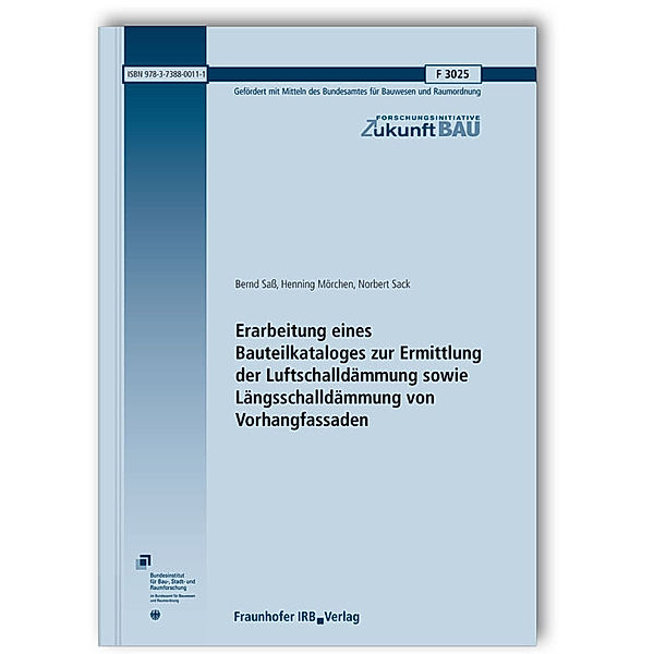 Erarbeitung eines Bauteilkataloges zur Ermittlung der Luftschalldämmung sowie Längsschalldämmung von Vorhangfassaden. Abschlussbericht, Bernd Saß, Henning Mörchen, Norbert Sack