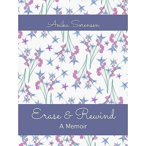 Erase & Rewind: A Memoir, Anika Sorensen