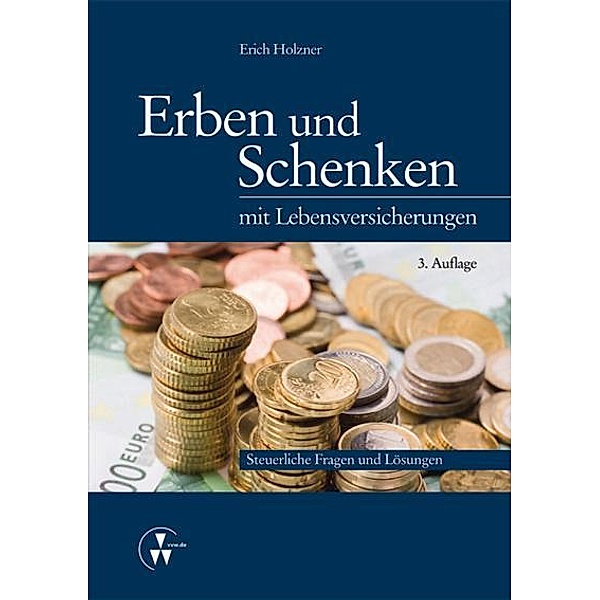 Erben und Schenken mit Lebensversicherungen, Erich Holzner