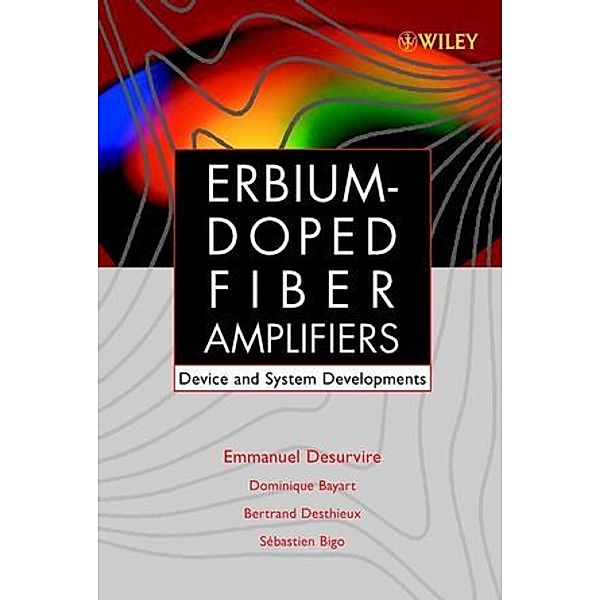 Erbium-Doped Fiber Amplifiers Principles and Applications.Vol.2, Emmanuel Desurvire, Dominique Bayart, Bertrand Desthieux, Sébastien Bigo