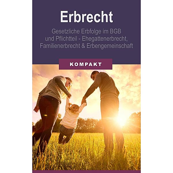 Erbrecht - Erbfolge im BGB und Pflichtteil - Ehegattenerbrecht, Familienerbrecht & Erbengemeinschaft, Angelika Schmid