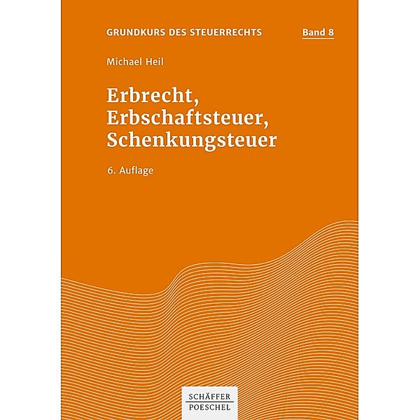 Erbrecht, Erbschaftsteuer, Schenkungsteuer / Grundkurs des Steuerrechts Bd.8, Michael Heil
