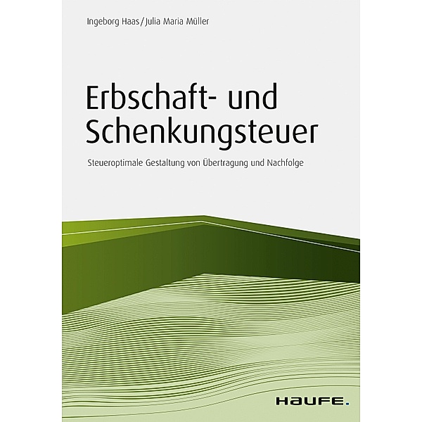 Erbschaft- und Schenkungsteuer / Haufe Fachbuch, Ingeborg Haas, Julia Maria Müller