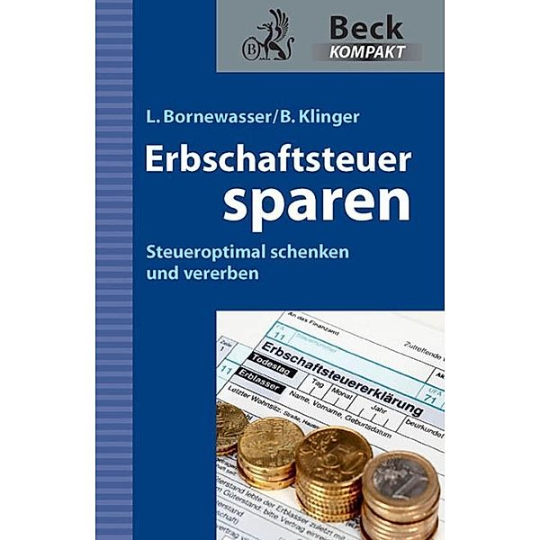 Erbschaftsteuer sparen / Beck kompakt - prägnant und praktisch, Ludger Bornewasser, Bernhard F. Klinger