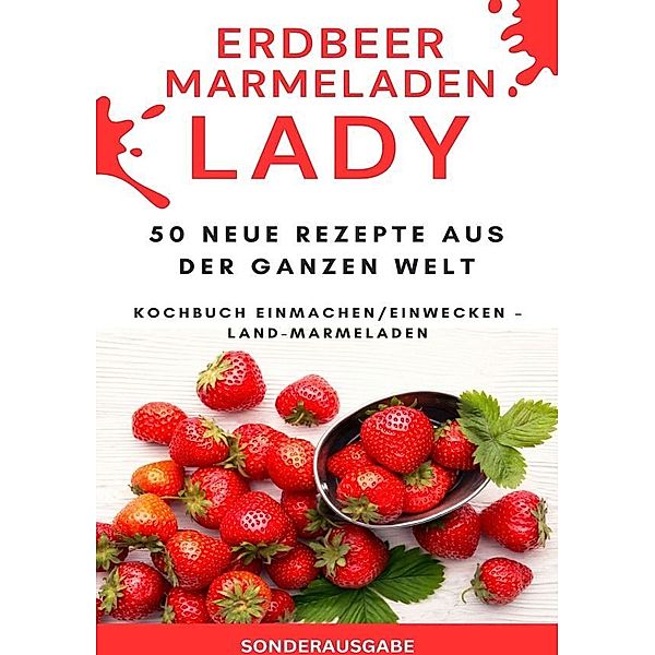 Erdbeer Marmeladen LADY - 50 Neue Rezepte aus der ganzen Welt Kochbuch Einmachen/Einwecken - Land-Marmeladen  - SONDERAUSGABE, JAMES THOMAS BATLER
