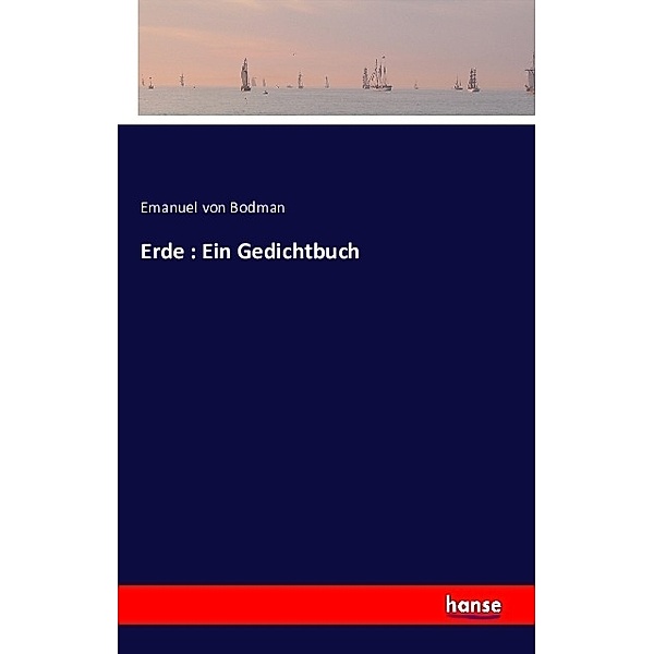 Erde : Ein Gedichtbuch, Emanuel von Bodman