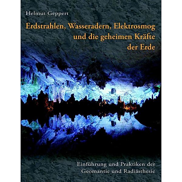 Erdstrahlen, Wasseradern, Elektrosmog und die geheimen Kräfte der Erde, Helmut Geppert