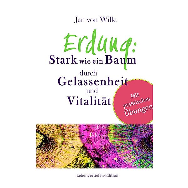 Erdung: Stark wie ein Baum, durch Gelassenheit und Vitalität, Jan von Wille