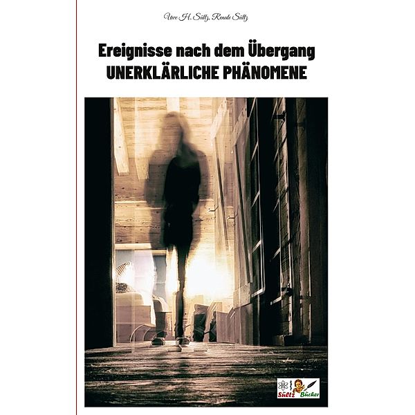 Ereignisse nach dem Übergang - Unerklärliche Phänomene, Uwe H. Sültz, Renate Sültz