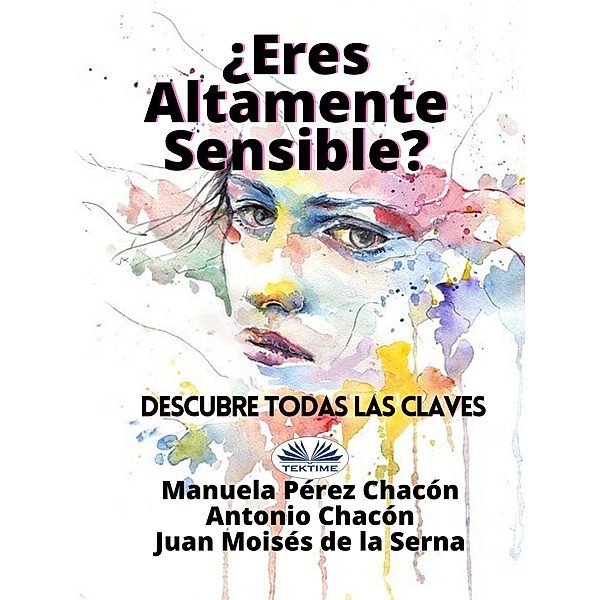 ¿Eres Altamente Sensible?: Descubre Todas Las Claves, Manuela Pérez Chacón, Juan Moisés de La Serna, Antonio Chacón