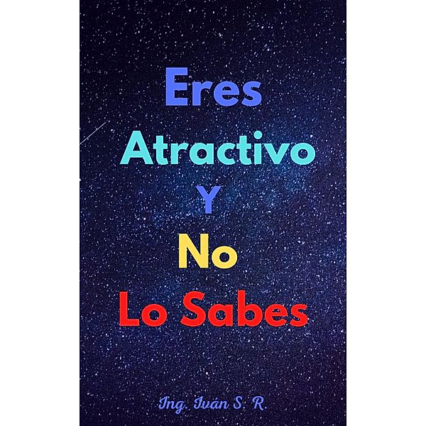 Eres atractivo y No Lo Sabes, Ing. Iván S. R.