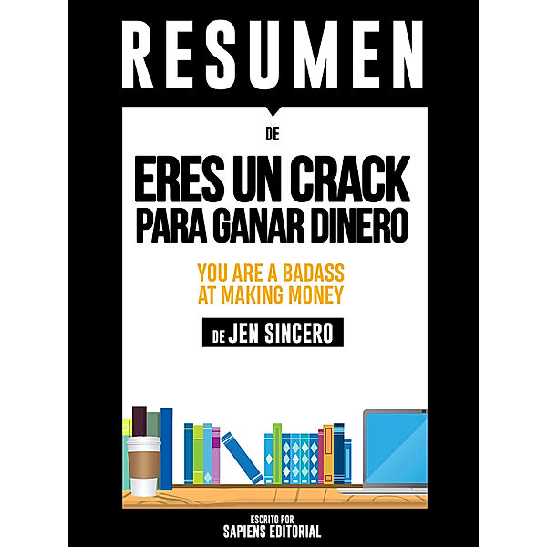 Eres Un Crack Para Ganar Dinero (You Are A Badass At Making Money) – Resumen Del Libro De Jen Sincero, Sapiens Editorial