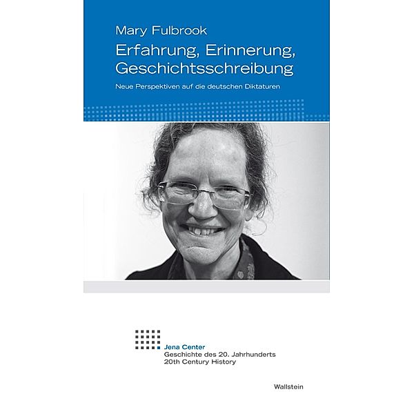 Erfahrung, Erinnerung, Geschichtsschreibung / Jena Center. Geschichte des 20. Jahrhunderts. Vorträge und Kolloquien Bd.17, Mary Fulbrook