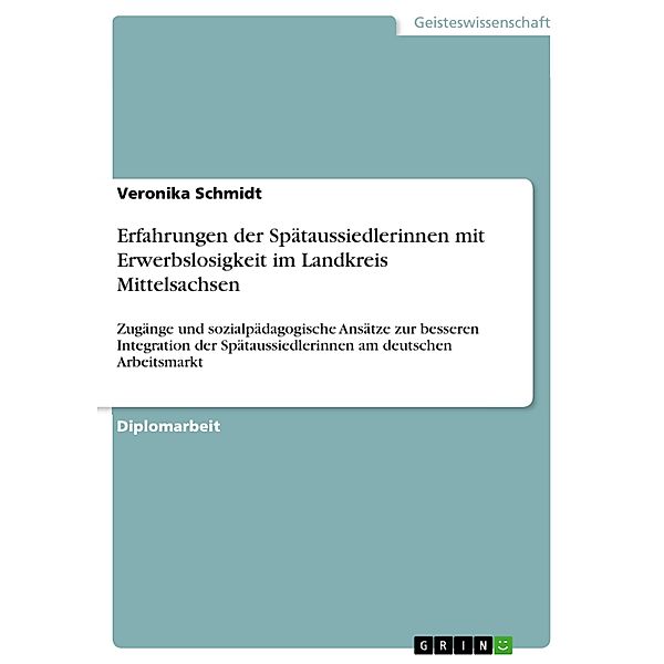 Erfahrungen der Spätaussiedlerinnen mit Erwerbslosigkeit im Landkreis Mittelsachsen, Veronika Schmidt