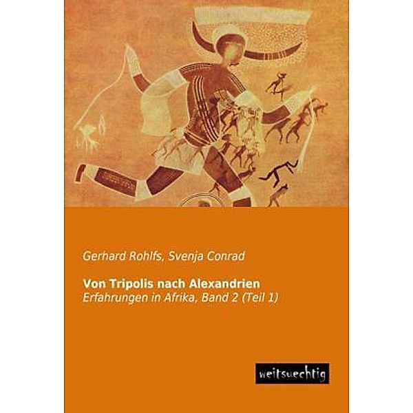 Erfahrungen in Afrika / 2/1 / Von Tripolis nach Alexandrien.Bd.1, Gerhard Rohlfs