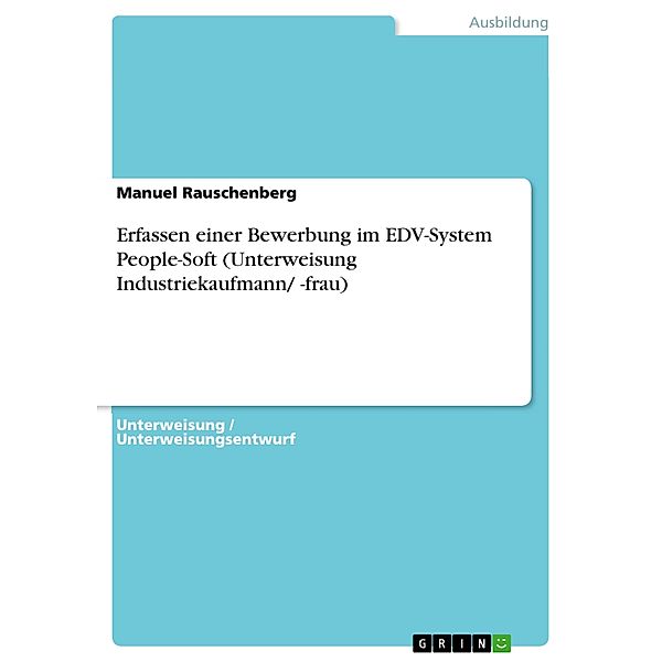 Erfassen einer Bewerbung im EDV-System People-Soft (Unterweisung Industriekaufmann/ -frau), Manuel Rauschenberg