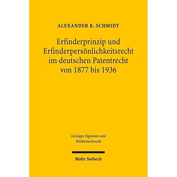 Erfinderprinzip und Erfinderpersönlichkeitsrecht im deutschen Patentrecht von 1877 bis 1936, Alexander K. Schmidt