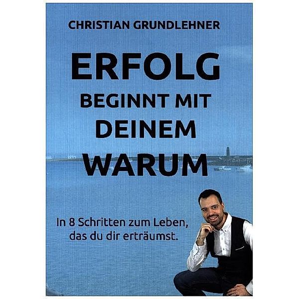 Erfolg beginnt mit deinem Warum, Christian Grundlehner