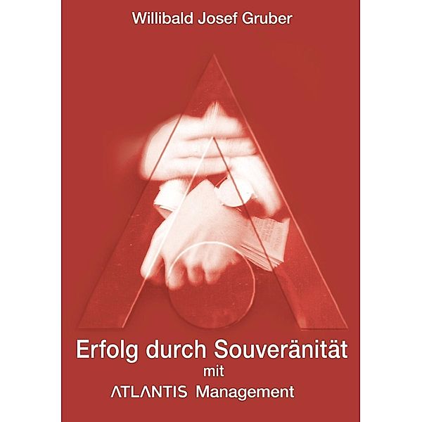 Erfolg durch Souveränität mit Atlantis Management, Willibald Josef Gruber