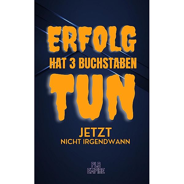 Erfolg hat 3 Buchstaben - TUN, Plr Empire