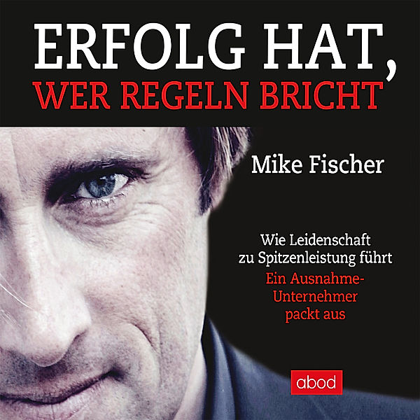 Erfolg hat, wer Regeln bricht, Mike Fischer