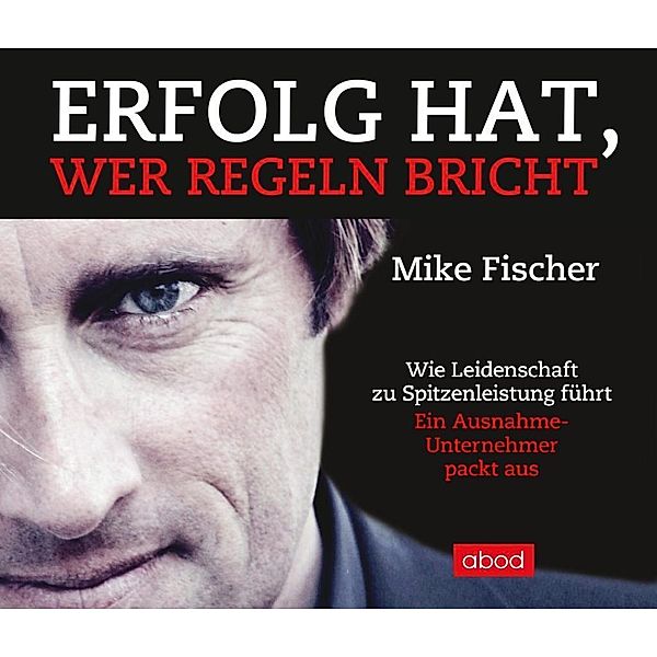 Erfolg hat, wer Regeln bricht, 4 Audio-CDs, Mike Fischer