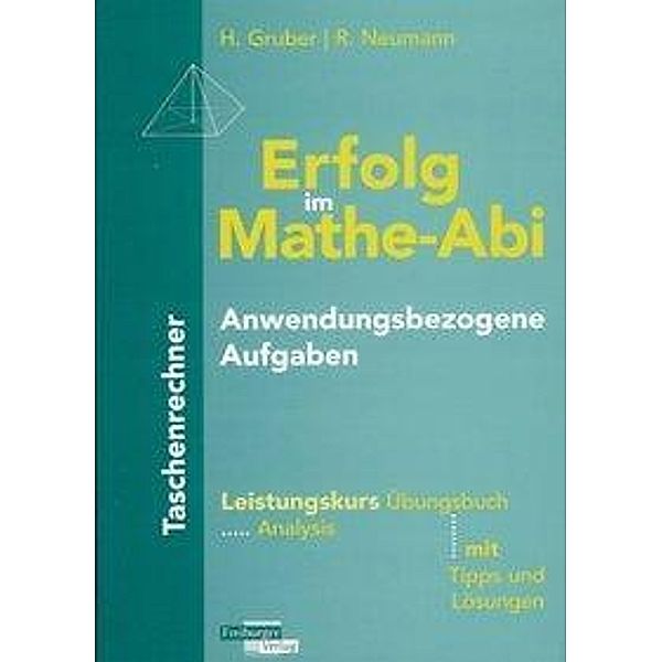 Erfolg im Mathe-Abi Anwendungsbezogene Aufgaben Taschenrechner Leistungskurs, Helmut Gruber, Robert Neumarr