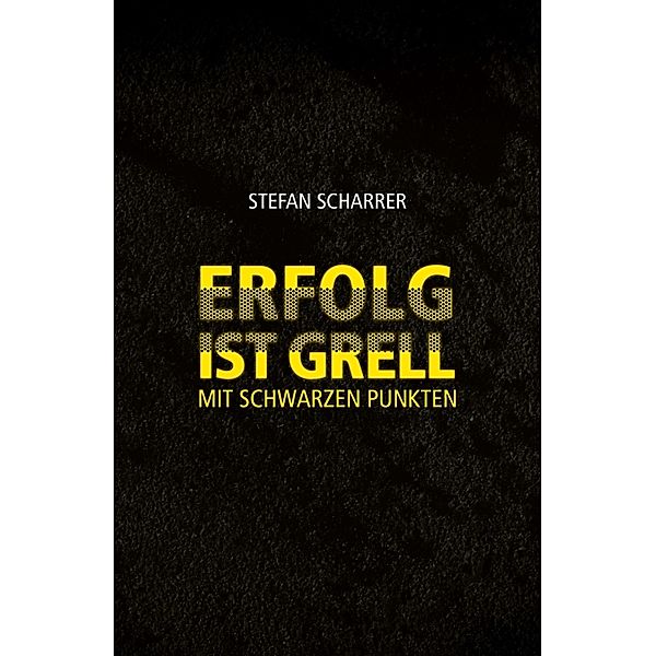 ERFOLG IST GRELL, Stefan Scharrer