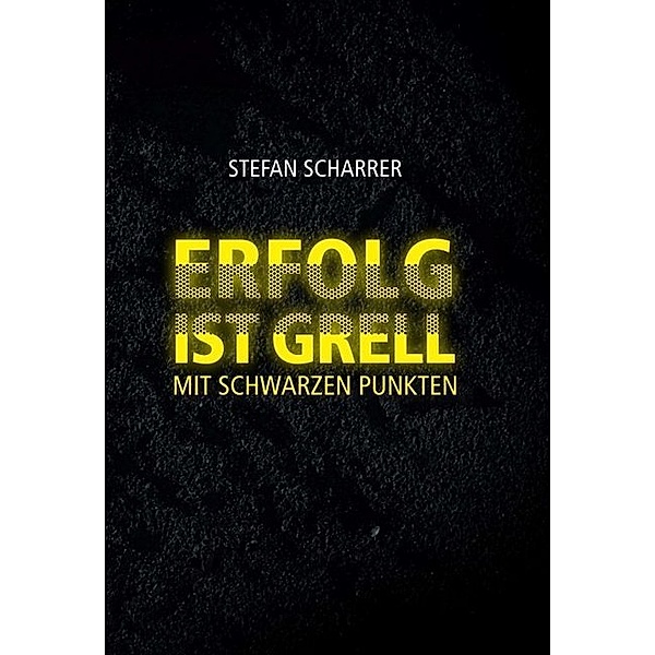 ERFOLG IST GRELL, Stefan Scharrer