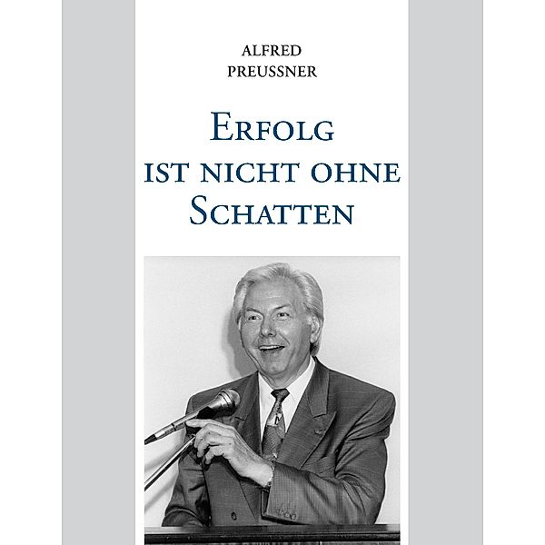 Erfolg ist nicht ohne Schatten, Alfred Preussner