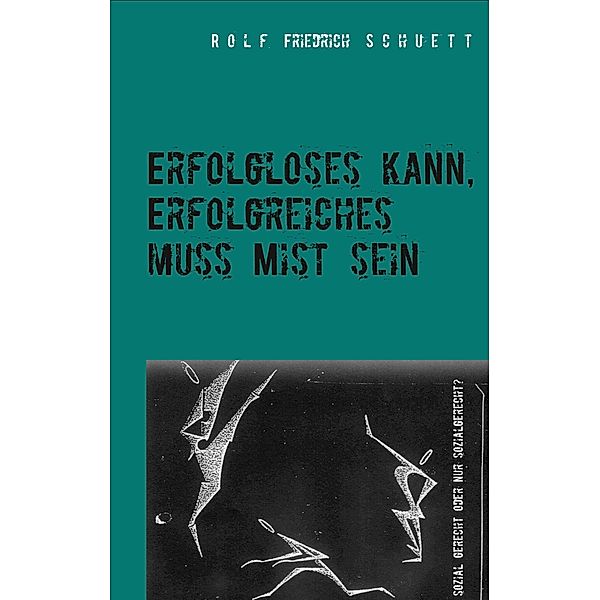 Erfolgloses kann, Erfolgreiches muss Mist sein, Rolf Friedrich Schuett