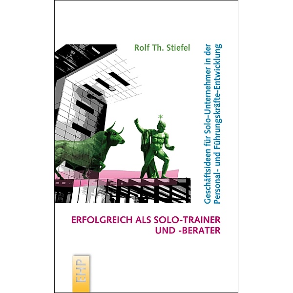 Erfolgreich als Solo-Trainer und -Berater / Strategieumsetzende PE und Führungskräfte-Entwicklung; Hg. Rolf Th. Stiefel, Rolf Th. Stiefel