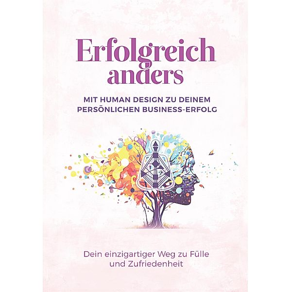 Erfolgreich anders - Mit Human Design zu deinem persönlichen Business-Erfolg, Nadine Axtmann, Kerstin Reithmayr, Nina Susanne Lerchner, Marie Hollaus, Alexandra Ballhorn, Jamie Palmer, Elisabeth Löffelad