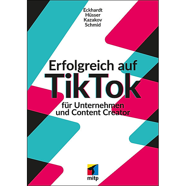 Erfolgreich auf TikTok für Unternehmen und Content Creator, Max Eckhardt, Moritz Hüsser, Timofej Kazakov, Mario Schmid