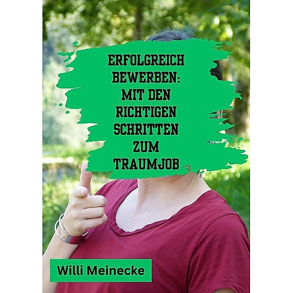 Erfolgreich bewerben: Mit den richtigen Schritten zum Traumjob, Willi Meinecke