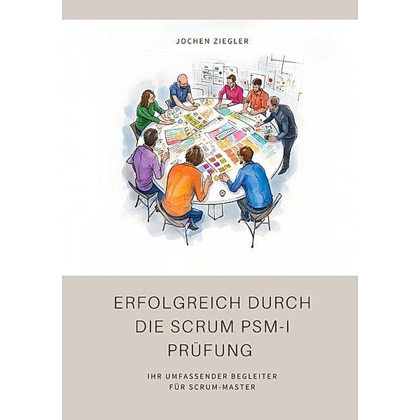 Erfolgreich durch die Scrum PSM-I Prüfung, Jochen Ziegler