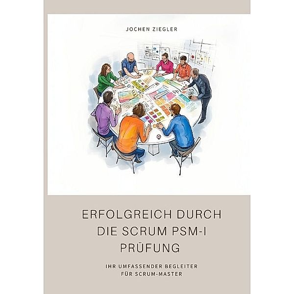 Erfolgreich durch die Scrum PSM-I Prüfung, Jochen Ziegler
