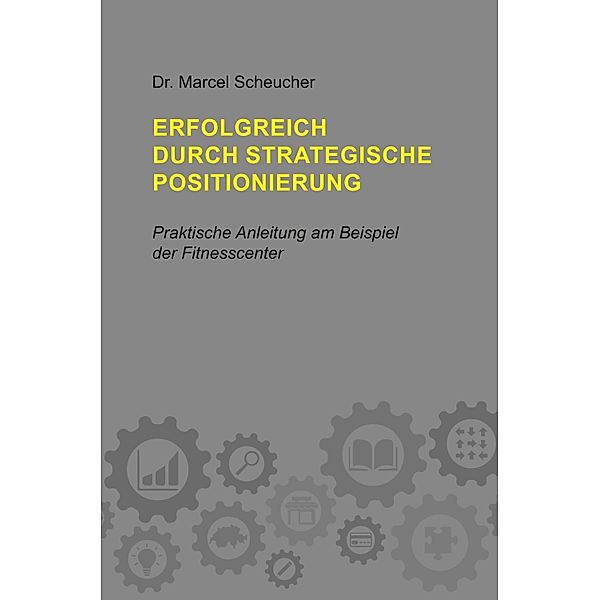 Erfolgreich durch strategische Positionierung, Marcel Scheucher